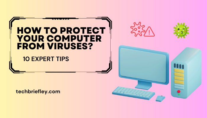 How to Protect Your Computer from Viruses? 10 Expert Tips