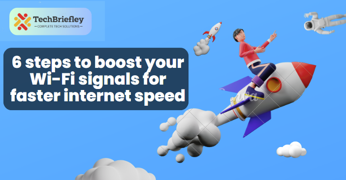 6 steps to boost your Wi-Fi signals for faster internet speed