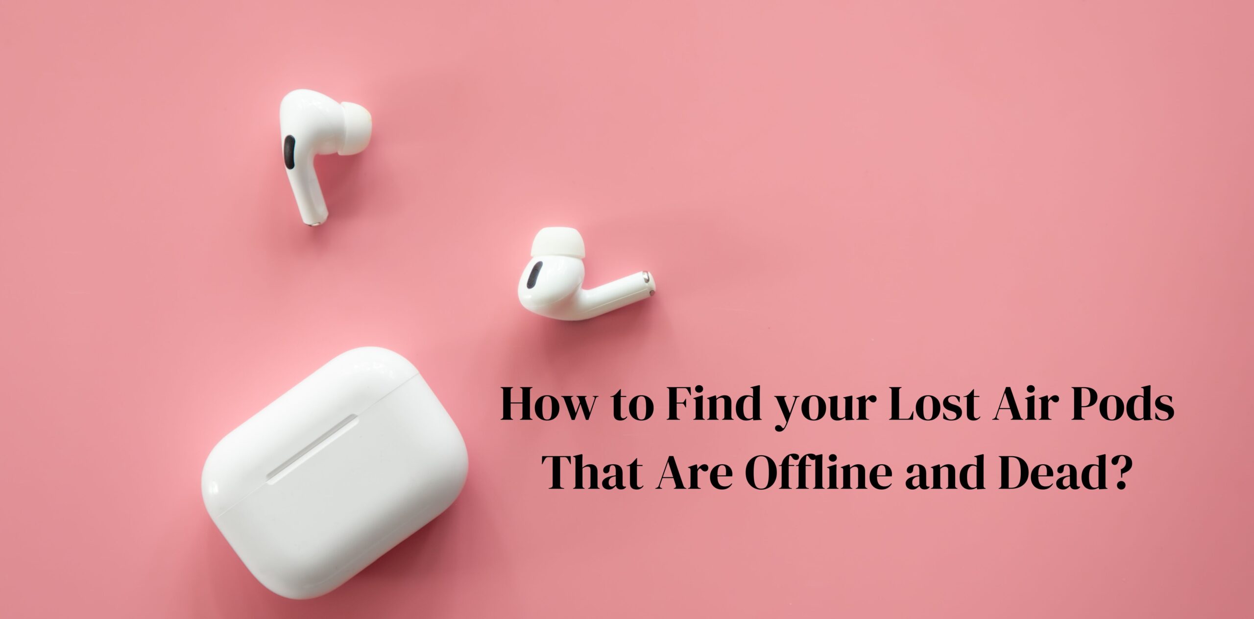 How to Find your Lost Air Pods That Are Offline and Dead?