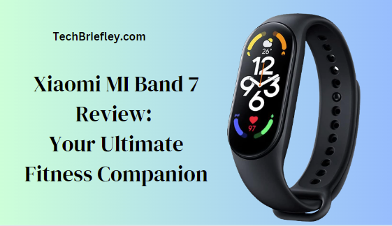 Xiaomi MI Band 7 Review: Your Ultimate Fitness Companion